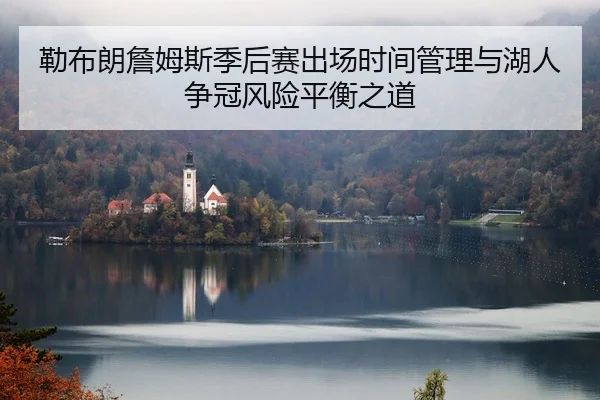 勒布朗詹姆斯季后赛出场时间管理与湖人争冠风险平衡之道