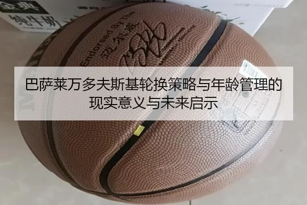 ba-sa-lai-wan-duo-fu-si-ji-lun-huan-ce-lve-yu-nian-ling-guan-li-de-xian-shi-yi-yi-yu-wei-lai-qi-shi-2-543.jpg